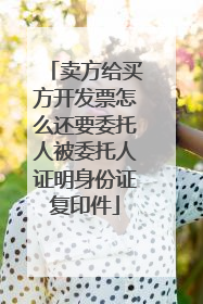 卖方给买方开发票怎么还要委托人被委托人证明身份证复印件