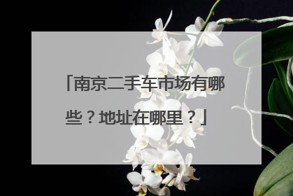 南京二手车市场有哪些？地址在哪里？