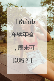 南京市车辆年检，周末可以吗？