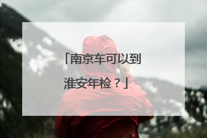 南京车可以到淮安年检？