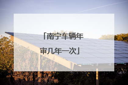 南宁车辆年审几年一次