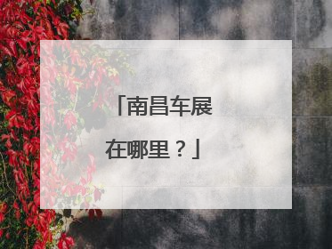 南昌车展在哪里？
