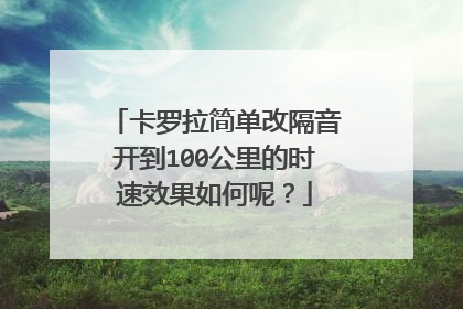 卡罗拉简单改隔音开到100公里的时速效果如何呢？