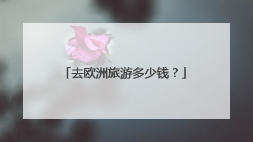 去欧洲旅游多少钱？