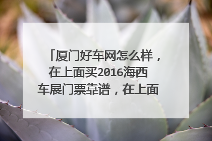 厦门好车网怎么样，在上面买2016海西车展门票靠谱，在上面使用支付宝安全吗