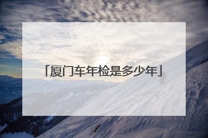 厦门车年检是多少年