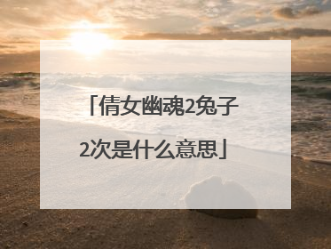 倩女幽魂2兔子2次是什么意思