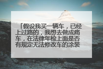 假设我买一辆车，已经上过路的，我想去做成痛车，在法律年检上面是否有规定无法修改车的涂装？年检是否可