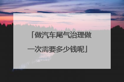 做汽车尾气治理做一次需要多少钱呢