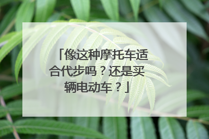 像这种摩托车适合代步吗？还是买辆电动车？