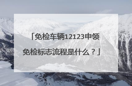 免检车辆12123申领免检标志流程是什么？