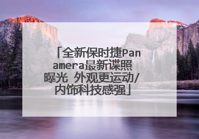全新保时捷Panamera最新谍照曝光 外观更运动/内饰科技感强