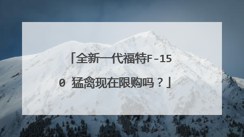 全新一代福特F-150 猛禽现在限购吗？