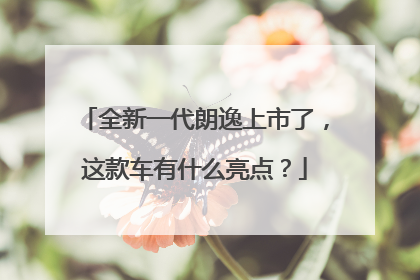 全新一代朗逸上市了，这款车有什么亮点？