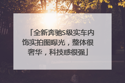 全新奔驰S级实车内饰实拍图曝光，整体很奢华，科技感很强