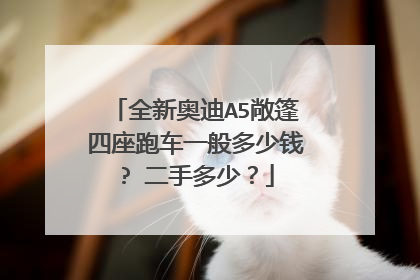 全新奥迪A5敞篷四座跑车一般多少钱? 二手多少？
