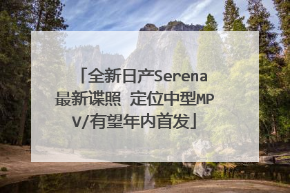 全新日产Serena最新谍照 定位中型MPV/有望年内首发
