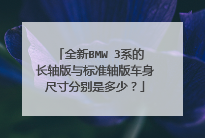 全新BMW 3系的长轴版与标准轴版车身尺寸分别是多少？