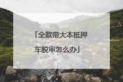 全款带大本抵押车脱审怎么办