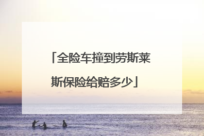 全险车撞到劳斯莱斯保险给赔多少