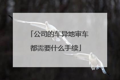 公司的车异地审车都需要什么手续