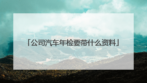 公司汽车年检要带什么资料