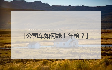 公司车如何线上年检？