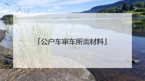 公户车审车所需材料