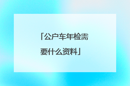 公户车年检需要什么资料