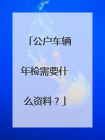 公户车辆年检需要什么资料？