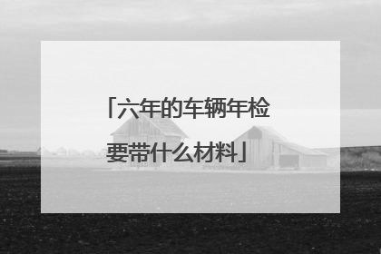六年的车辆年检要带什么材料