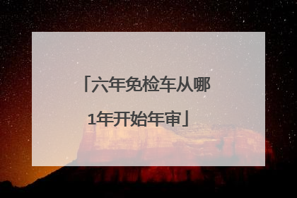 六年免检车从哪1年开始年审
