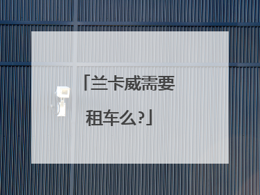 兰卡威需要租车么?