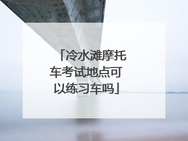 冷水滩摩托车考试地点可以练习车吗