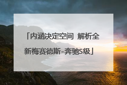 内涵决定空间 解析全新梅赛德斯-奔驰S级