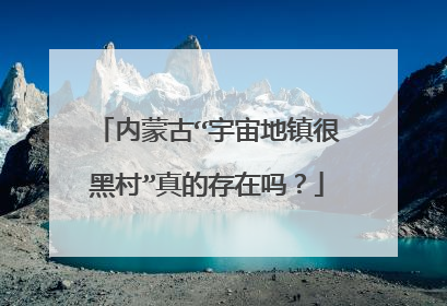 内蒙古“宇宙地镇很黑村”真的存在吗？