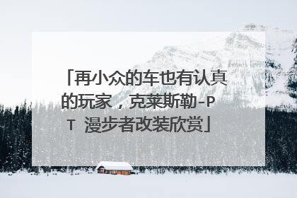 再小众的车也有认真的玩家，克莱斯勒-PT 漫步者改装欣赏