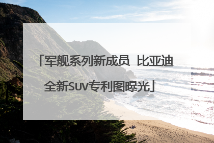 军舰系列新成员 比亚迪全新SUV专利图曝光