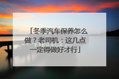 冬季汽车保养怎么做？老司机：这几点一定得做好才行