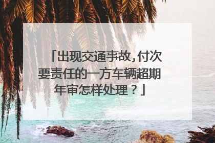 出现交通事故,付次要责任的一方车辆超期年审怎样处理？