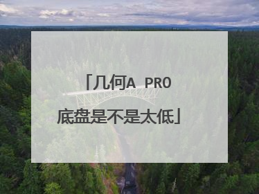 几何A PRO底盘是不是太低