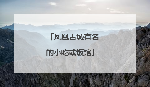 凤凰古城有名的小吃或饭馆