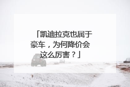 凯迪拉克也属于豪车，为何降价会这么厉害？