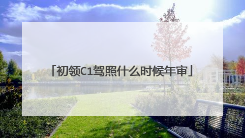 初领C1驾照什么时候年审