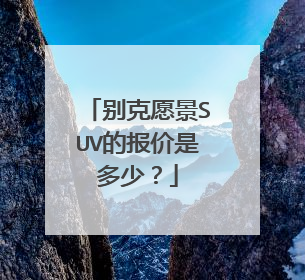 别克愿景SUV的报价是多少？
