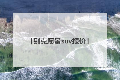 别克愿景suv报价