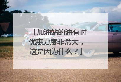 加油站的油有时优惠力度非常大，这是因为什么？