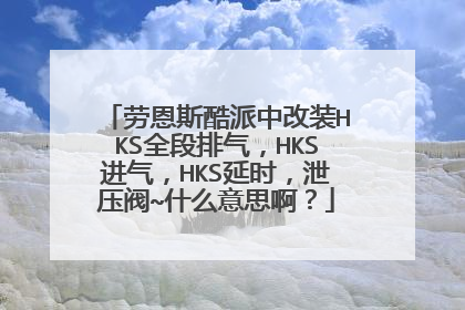 劳恩斯酷派中改装HKS全段排气，HKS进气，HKS延时，泄压阀~什么意思啊？