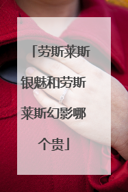 劳斯莱斯银魅和劳斯莱斯幻影哪个贵