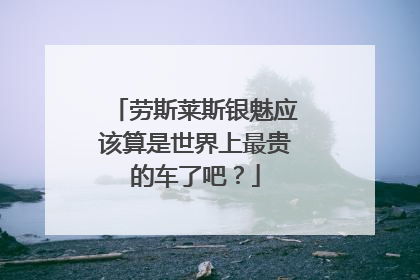 劳斯莱斯银魅应该算是世界上最贵的车了吧？